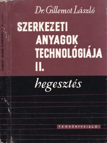 Dr. Gillemot László - Szerkezeti anyagok technológiája II.: Hegesztés