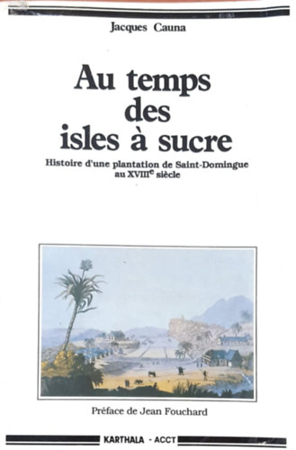 Au temps des isles  sucre - Historie d'une plantation de Saint-Dominigue au XVIIIe sicle