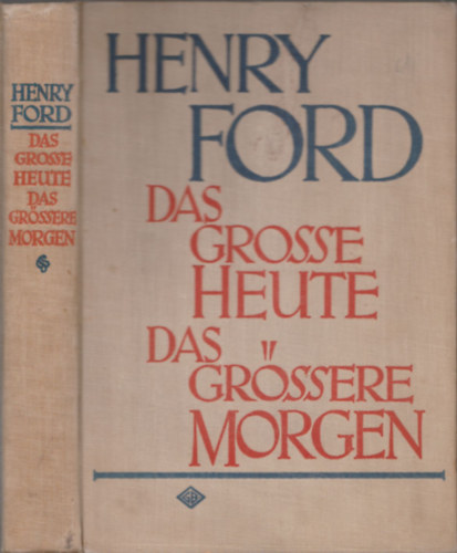 Henry Ford - Das grosse Heute das grssere Morgen