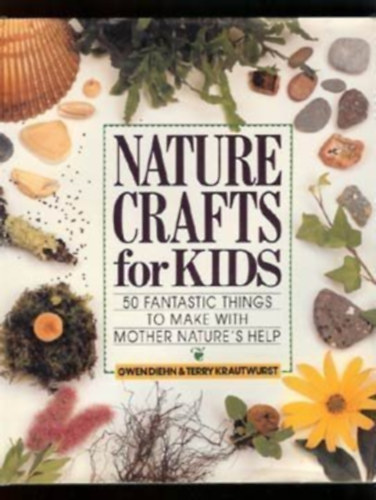 Terry Krautwurst Gwen Diehn - Nature Crafts for Kids: 50 Fantastic Things to Make With Mother