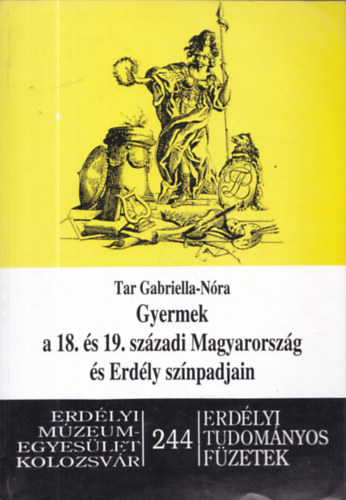 Tar Gabriella-Nra - Gyermek a 18. s 19. szzadi Magyarorszg s Erdly sznpadjain- Erdlyi Tudomnyos fzetek 244.