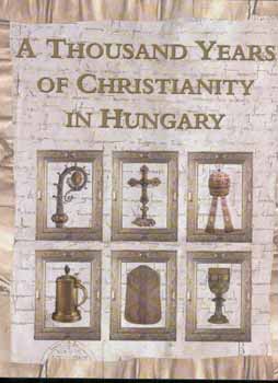 Cs�falvy P�l; Zombori Istv�n - A Thousand Years of Christianity in Hungary