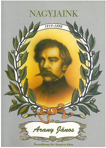 Dr. Margcsy Klra - Nagyjaink - Arany Jnos (1817-1882) ltalnos s kzpiskolsok szmr