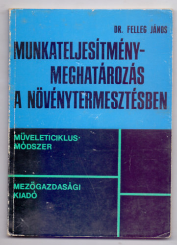 Dr. Felleg Jnos - Munkateljestmny-meghatrozs a nvnytermesztsben - Mveleticiklus-mdszer