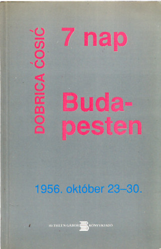 Dobrica Cosic - 7 nap Budapesten (1956. oktber 23-30.) (dediklt)