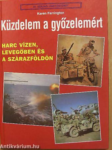 Kzdelem a gyzelemrt HARC VZEN, LEVEGBEN S A SZRAZFLDN - 20. szzadi hadtrtnet