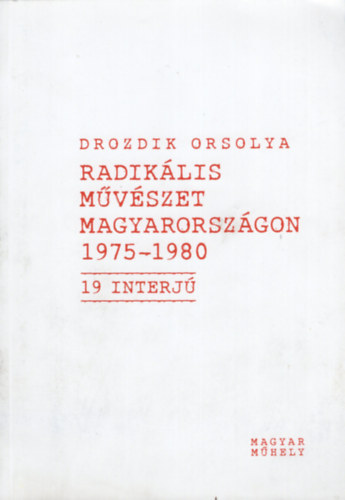 Radik�lis m�v�szet Magyarorsz�gon 1975-1980 - 19 interj�