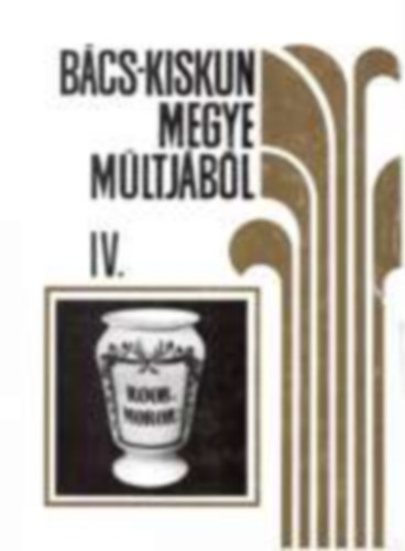 Iv�nyosi-Szab� Tibor  (szerk.) - B�cs-Kiskun megye m�ltj�b�l IV.