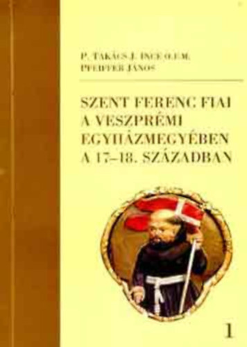 Szent Ferenc fiai a veszprmi egyhzmegyben a 17-18. szzadban I-II.