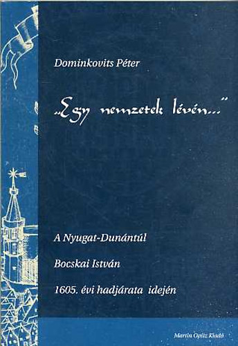 Dominkovits Pter - "Egy nemzetek lvn..." A Nyugat-Dunntl Bocskai Istvn 1605. vi hadjtrata idejn
