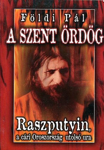 Földi Pál - A szent ördög-Raszputyin, a cári Oroszország utolsó ura