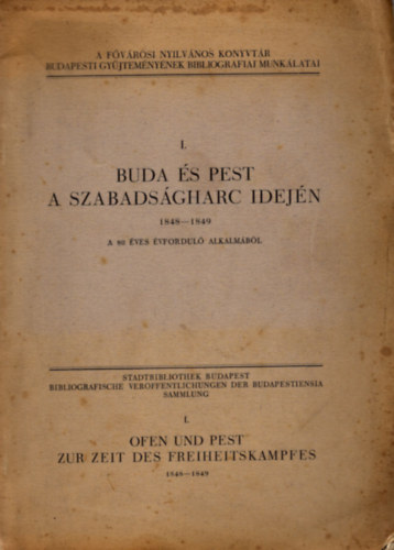Buda �s Pest a szabads�gharc idej�n 1848-1849. A 80 �ves �vfordul� alkalm�b�l (A F�v�rosi Nyilv�nos K�nyvt�r budapesti gy�jtem�ny�nek bibliogr�fiai munk�latai I.)