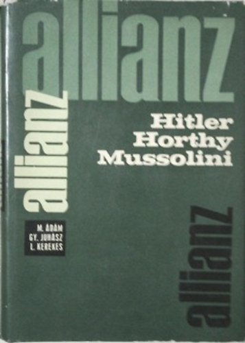 Juh�sz Gyula, Kerekes Lajos �d�m Magda - Allianz Hitler-Horthy-Mussolini