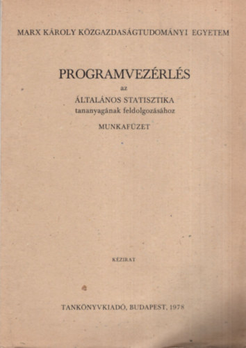 Programvezrls az ltalnos statisztika tananyagnak feldolgozshoz - munkafzet - Marx Kroly Kzgazdasgtudomnyi Egyetem 1978