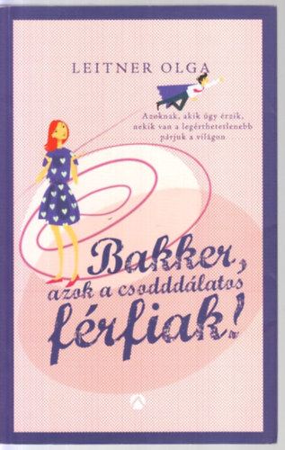 Bakker, azok a csodddlatos frfiak!