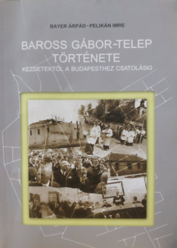Baross G�bor-telep t�rt�nete kezdetekt�l a Budapesthez csatol�sig