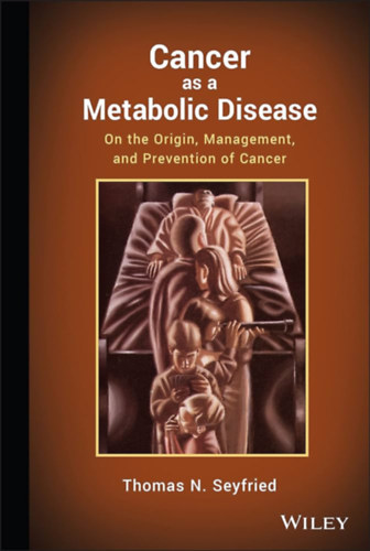 Cancer as a Metabolic Disease - On the Origin, Management, and Prevention of Cancer ("A rk mint anyagcsere-betegsg - A rk eredetrl, kezelsrl s megelzsrl" angol nyelven)
