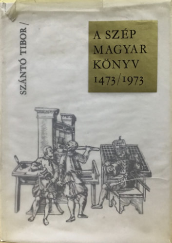 A sz�p magyar k�nyv 1473/1973 - Az �tsz�z �ves magyar k�nyvm�v�szet k�pesk�nyve