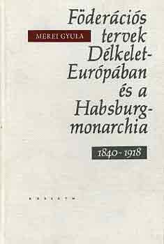 Mrei Gyula - Fdercis tervek Dlkelet-Eurpban s a Habsburg-monarchia