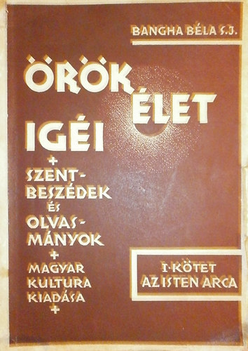 Bangha Bla S. J. - rk let igi I. ktet: Az isten arca - Szentbeszdek s olvasmnyok
