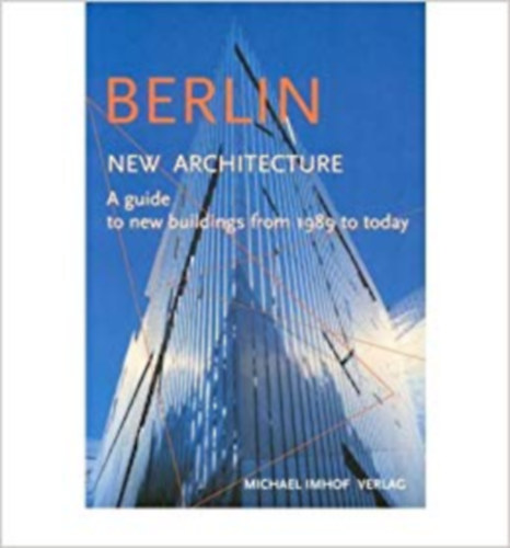 Berlin New Architecture: A Guide to New Buildings from 1989 to Today