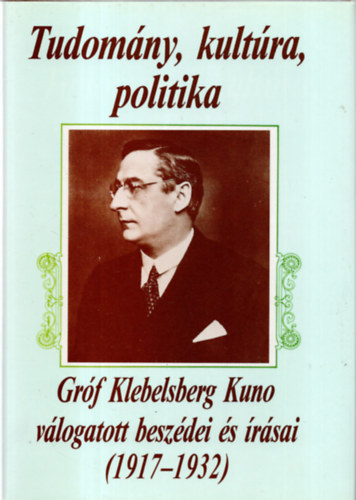 Glatz Ferenc   (szerk.) - Tudomny, kultra, politika - Grf Klebelsberg Kuno vlogatott beszdei s rsai (1917-1932)