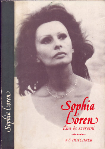 Szerk.: A. E. Hotchner Sophia Loren - Ford.: Farkas Istvn Egyed Ilona - Sophia Loren - lni s szeretni - LETTRTNETT, AHOGY SAJT SZAVAIVAL ELADTA, LEJEGYEZTE A. E. HOTCHNER (nletrs)
