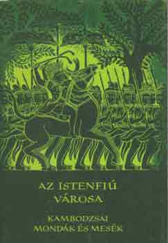 Az istenfi� v�rosa (Kambodzsai mond�k �s mes�k)
