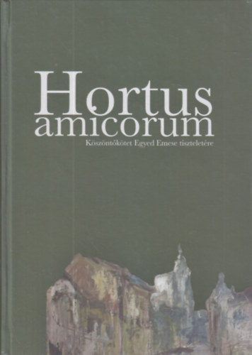 Hortus amicorum (Kszntktet Egyed Emese tiszteletre)