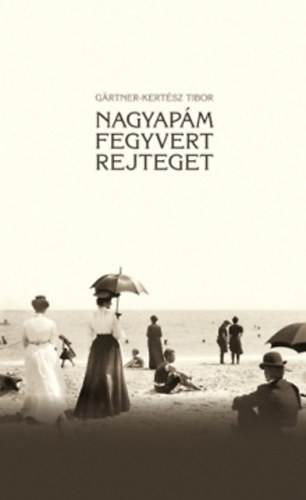 G�rtner-Kert�sz Tibor - Nagyap�m fegyvert rejteget