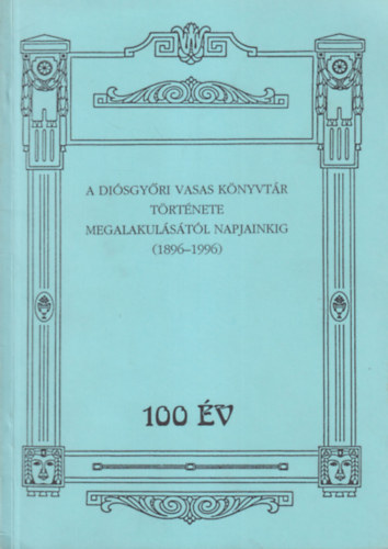 A Disgyri Vasas Knyvtr trtnete megalakulstl napjainkig ( 1896-1996 ) 100 v