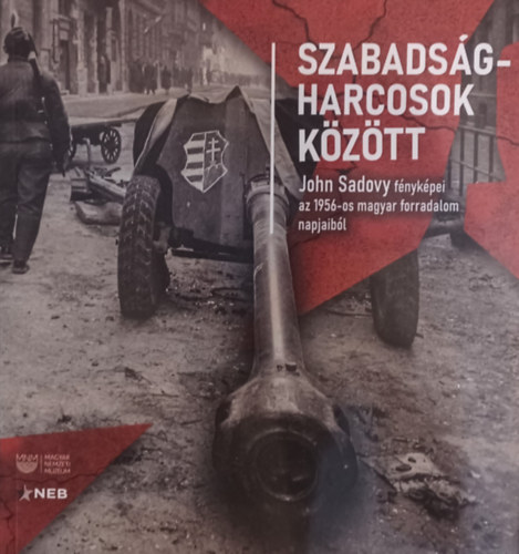 SZABADSGHARCOSOK KZTT - John Sadovy fnykpei az 1956-os magyar forradalom napjaibl