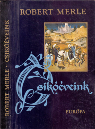 Robert Merle - Csikveink (Francia histria 2.)