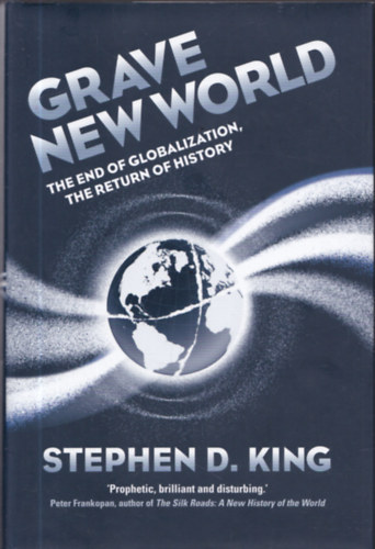 Stephen D. King - Grave New World - The End Of Globalization, The Return Of History
