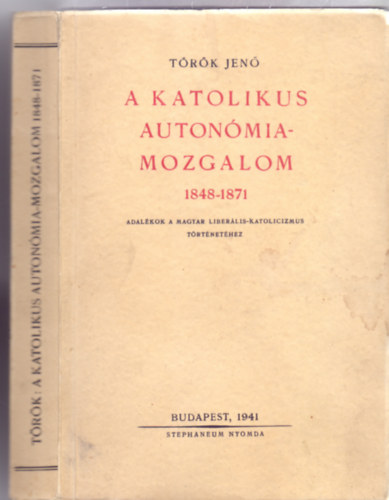 A katolikus auton�mia-mozgalom 1848-1871 - Adal�kok a magyar liber�lis-katolicizmus t�rt�net�hez