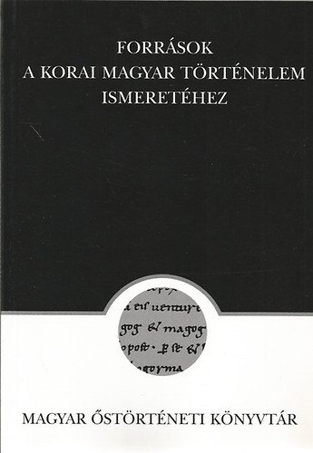 Rna-Tas Andrs  (szerk.) - Forrsok a korai magyar trtnelem ismerethez (Magyar strtneti knyvtr 16)