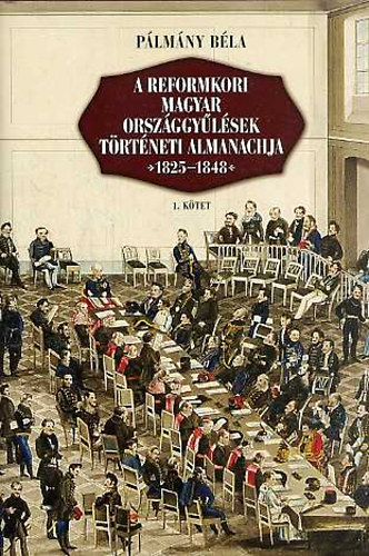 A reformkori magyar orszggylsek trtneti almanachja 1825-1848 - 1. ktet
