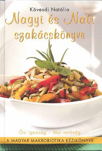 Nagyi s Nati szakcsknyve - A magyar makrobiotika kziknyve (si igazsg - Mai valsg)