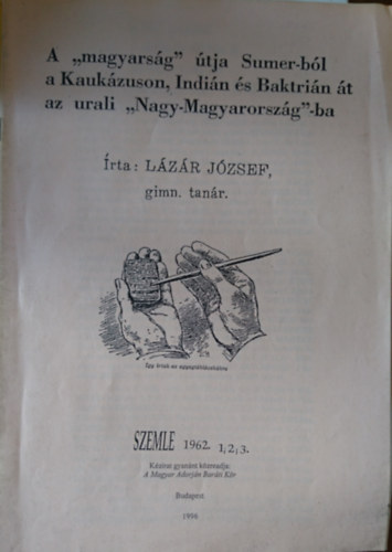 A "magyarsg" tja Sumer-bl a Kaukzuson, Indiba s Baktrin t az urali "Nagy-Magyarorszg"-ba