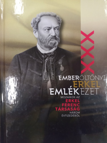 Emberltnyi Erkel emlkezet / Mozaikok az Erkel Ferenc Trsasg hrom vtitzedbl /