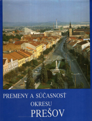 Premeny a S�casnost okresu Presov ( Eperjes - szlov�k helyt�rt�neti k�nyv )