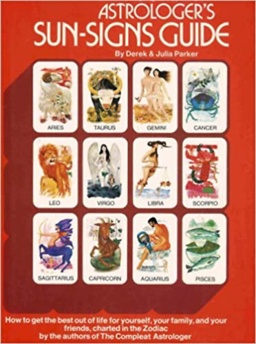 Julia & Derek Parker - The Complete Astrologer's Sun-signs Guide (How to Get the Best Out of Life for Yourself, Your Family and Your Friends)
