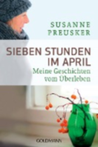 Susanne Preusker - Sieben Stunden im April - Meine Geschichten vom berleben