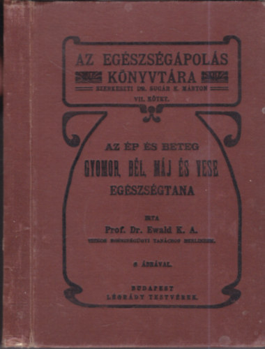 Dr. Edwald K. A. - Az �p �s beteg gyomor, b�l, m�j �s vese eg�szs�gtana (Az Eg�szs�g�pol�s k�nyvt�ra VII.)