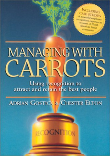 Chester Elton - Managing with Carrots: Using Recognition to Attract and Retain the Best People