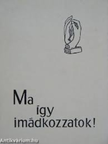 Ma gy imdkozzatok! - Vlogats egy modern svd imaknyvbl