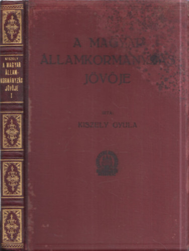 Kiszely Gyula - A magyar �llamkorm�nyz�s j�v�je I.