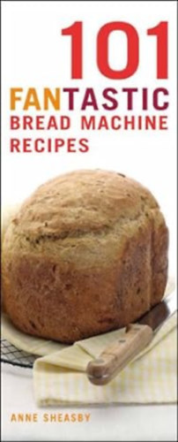 101 Fantastic Bread Machine Recipes: Experience the Pleasures of Home Baking! (101 Fantastic Recipes S.)