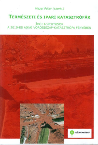 Mezei Pter - Termszeti s ipari katasztrfk - Jogi aspektusok a 2010-es ajkai vrsiszap-katasztrfa fnyben