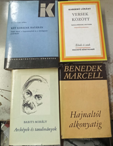 Babits Mih�ly, Bendek Marcell , F. Csanak D�ra Kabdeb� L�r�nt (szerk.) - 4 db irodalomt�rt�net: Versek k�z�tt +Hajnalt�l alkonyatig +Arck�pek �s tanulm�nyok +K�t korszak hat�r�n